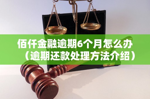 佰仟金融逾期6个月怎么办（逾期还款处理方法介绍）