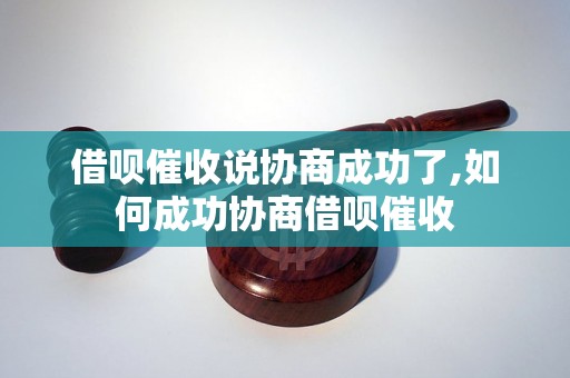 借呗催收说协商成功了,如何成功协商借呗催收