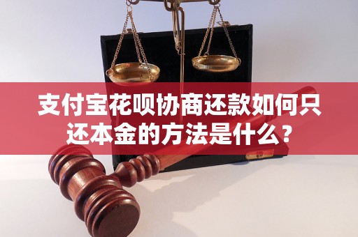 支付宝花呗协商还款如何只还本金的方法是什么？