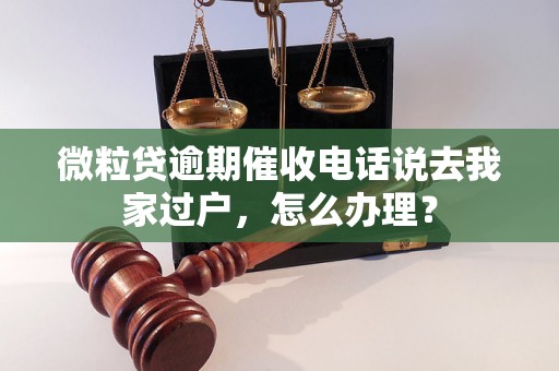 微粒贷逾期催收电话说去我家过户，怎么办理？