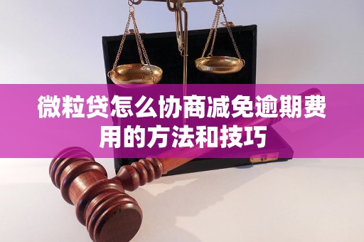 微粒贷怎么协商减免逾期费用的方法和技巧