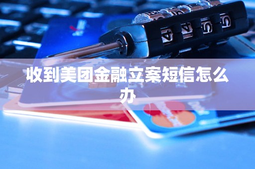 收到美团金融立案短信怎么办