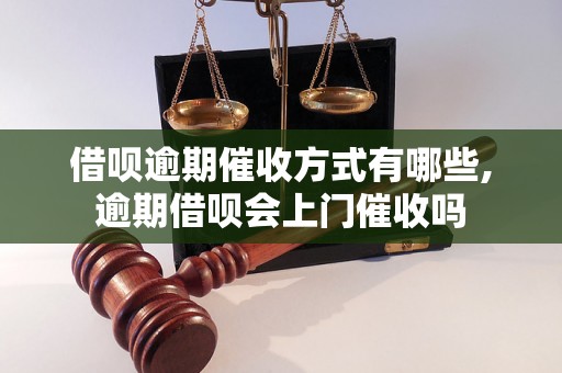 借呗逾期催收方式有哪些,逾期借呗会上门催收吗