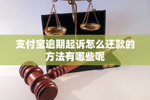 支付宝逾期起诉怎么还款的方法有哪些呢