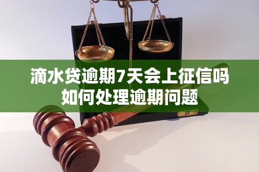 滴水贷逾期7天会上征信吗如何处理逾期问题