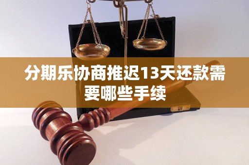 分期乐协商推迟13天还款需要哪些手续