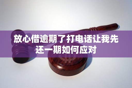 放心借逾期了打电话让我先还一期如何应对