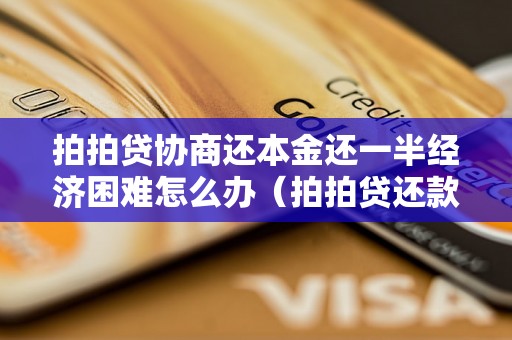 拍拍贷协商还本金还一半经济困难怎么办（拍拍贷还款困难解决方法）