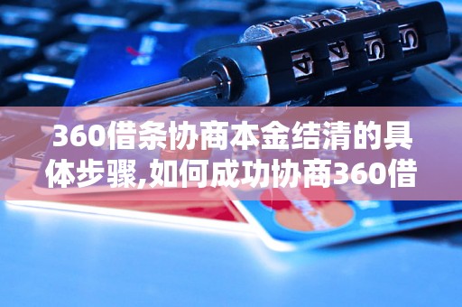 360借条协商本金结清的具体步骤,如何成功协商360借条本金结清