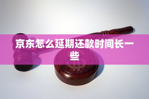 京东怎么延期还款时间长一些