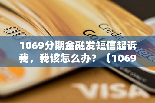 1069分期金融发短信起诉我，我该怎么办？（1069分期金融发短信起诉法律后果）