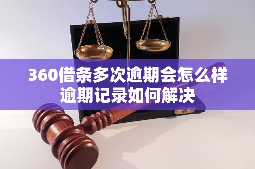 360借条多次逾期会怎么样逾期记录如何解决