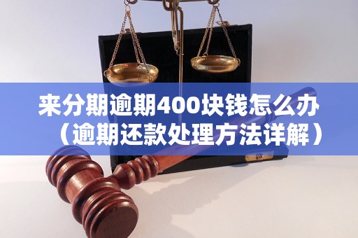 来分期逾期400块钱怎么办（逾期还款处理方法详解）