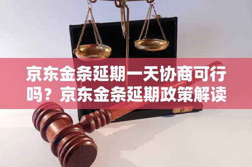 京东金条延期一天协商可行吗？京东金条延期政策解读