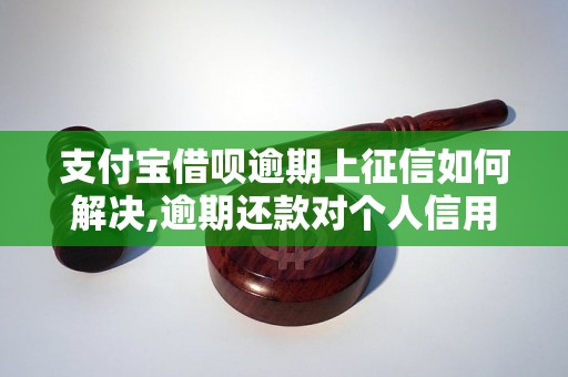 支付宝借呗逾期上征信如何解决,逾期还款对个人信用的影响