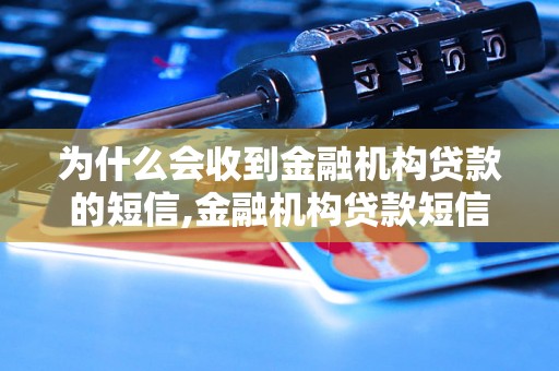 为什么会收到金融机构贷款的短信,金融机构贷款短信背后的原因