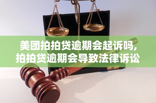 美团拍拍贷逾期会起诉吗,拍拍贷逾期会导致法律诉讼吗