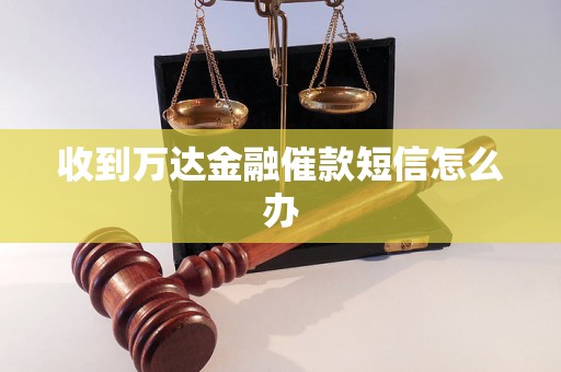 收到万达金融催款短信怎么办