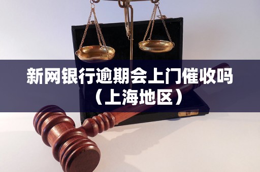 新网银行逾期会上门催收吗（上海地区）