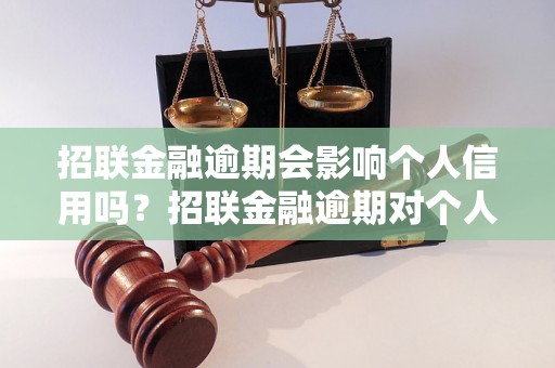 招联金融逾期会影响个人信用吗？招联金融逾期对个人信用评估的影响详解