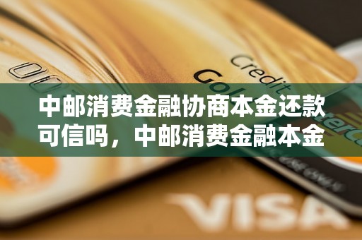 中邮消费金融协商本金还款可信吗，中邮消费金融本金还款协商可行吗