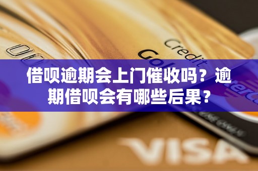 借呗逾期会上门催收吗？逾期借呗会有哪些后果？