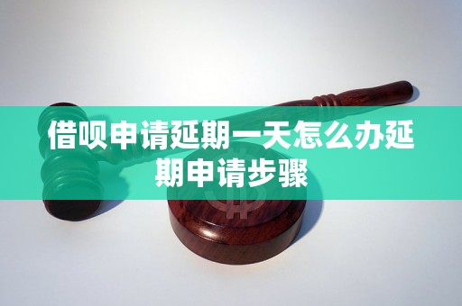 借呗申请延期一天怎么办延期申请步骤