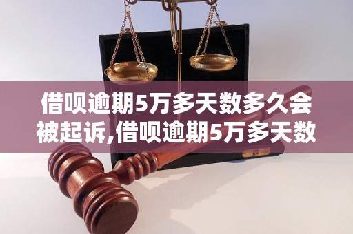 借呗逾期5万多天数多久会被起诉,借呗逾期5万多天数会被法院起诉吗