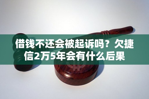 借钱不还会被起诉吗？欠捷信2万5年会有什么后果