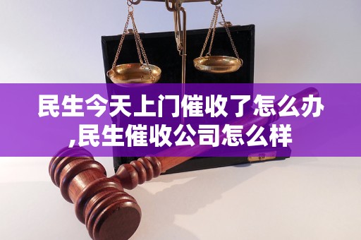 民生今天上门催收了怎么办,民生催收公司怎么样