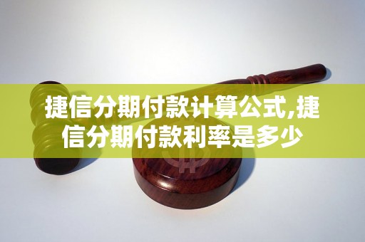 捷信分期付款计算公式,捷信分期付款利率是多少