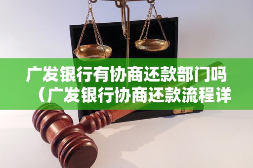 广发银行有协商还款部门吗（广发银行协商还款流程详解）