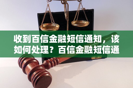 收到百信金融短信通知，该如何处理？百信金融短信通知内容解读