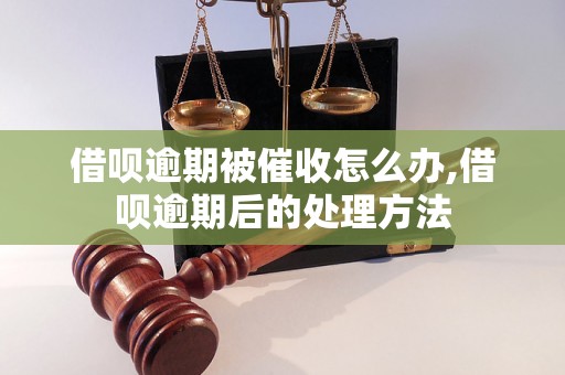 借呗逾期被催收怎么办,借呗逾期后的处理方法