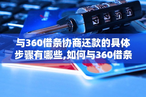 与360借条协商还款的具体步骤有哪些,如何与360借条协商还款