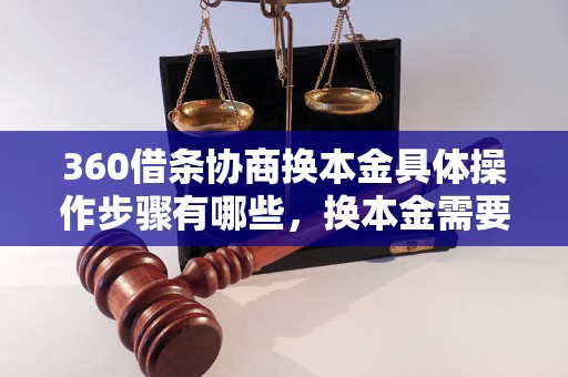 360借条协商换本金具体操作步骤有哪些，换本金需要注意什么