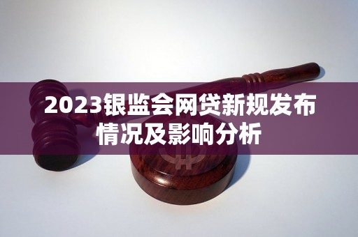 2023银监会网贷新规发布情况及影响分析