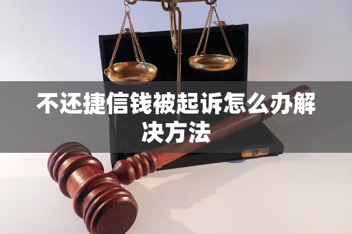 不还捷信钱被起诉怎么办解决方法