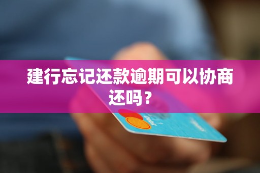 建行忘记还款逾期可以协商还吗？