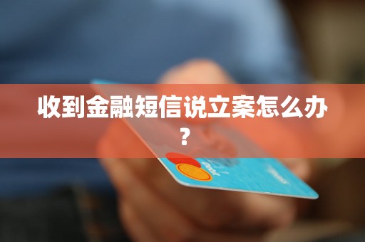 收到金融短信说立案怎么办？