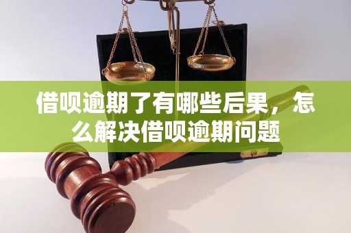 借呗逾期了有哪些后果，怎么解决借呗逾期问题