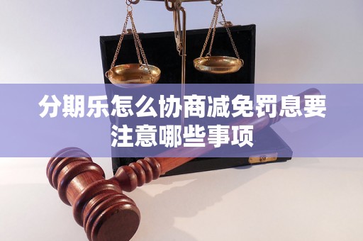 分期乐怎么协商减免罚息要注意哪些事项