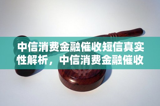 中信消费金融催收短信真实性解析，中信消费金融催收短信真假辨别方法