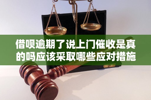 借呗逾期了说上门催收是真的吗应该采取哪些应对措施