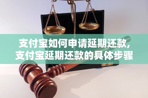 支付宝如何申请延期还款,支付宝延期还款的具体步骤