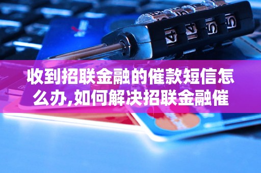 收到招联金融的催款短信怎么办,如何解决招联金融催款问题