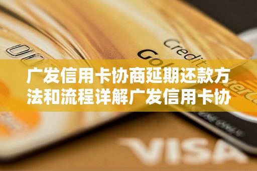 广发信用卡协商延期还款方法和流程详解广发信用卡协商延期还款的条件和要求广发信用卡协商延期还款的注意事项和注意事项广发信用卡协商延期还款的申请流程和办理步骤广发信用卡协商延期还款的优势和优势