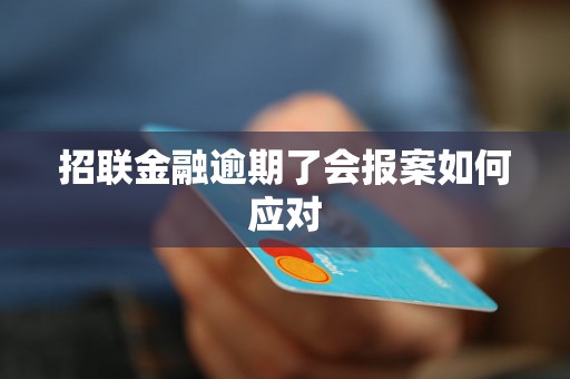 招联金融逾期了会报案如何应对