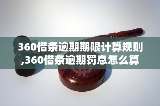 360借条逾期期限计算规则,360借条逾期罚息怎么算