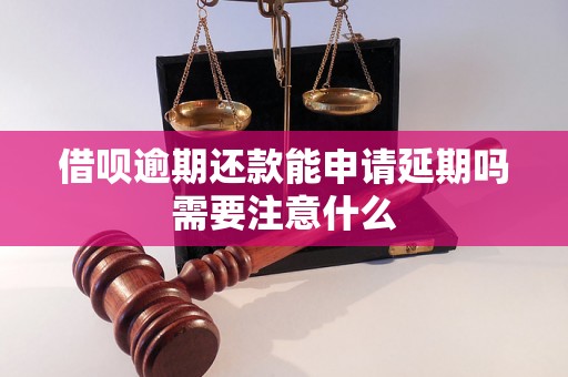 借呗逾期还款能申请延期吗需要注意什么